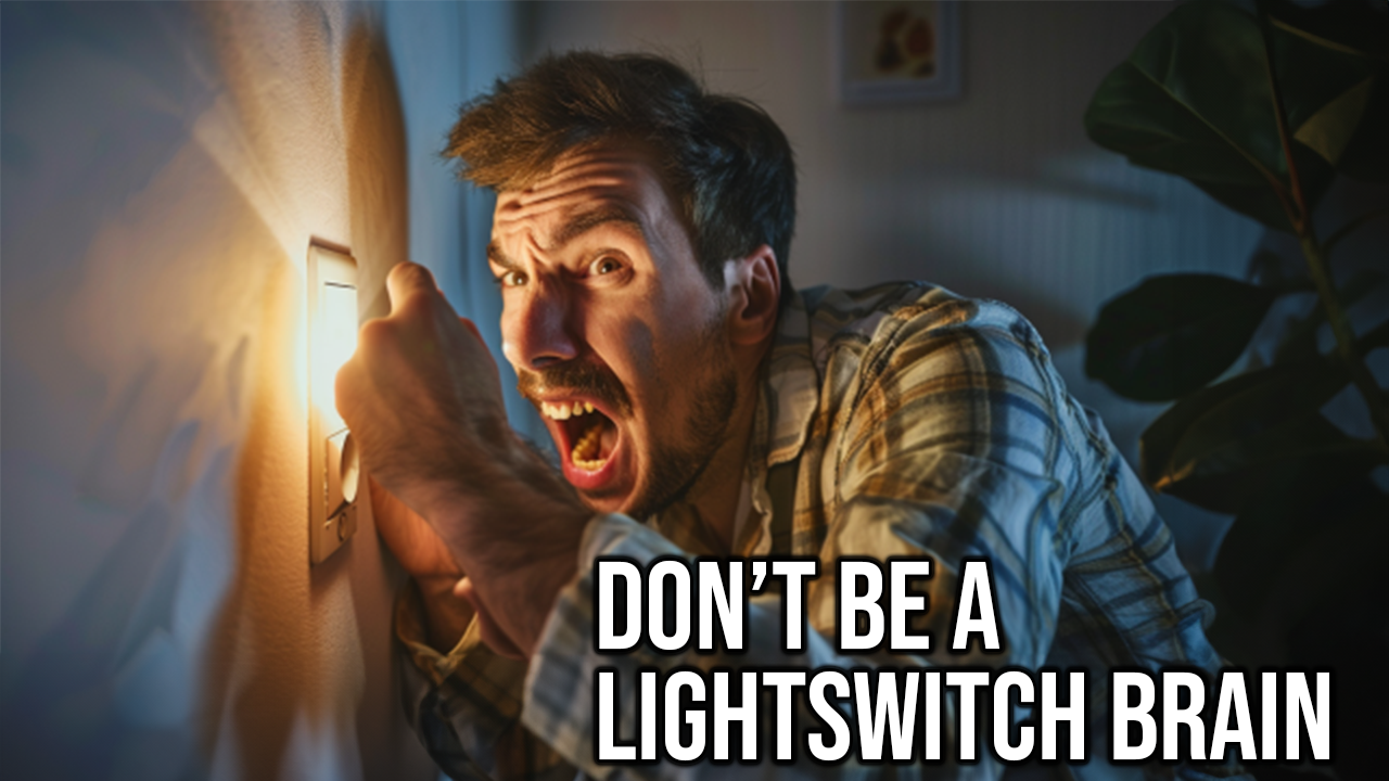 Don’t be a Light switch brain