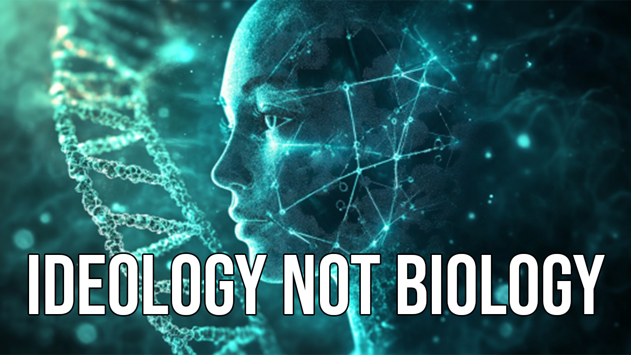 Ideology Not Biology