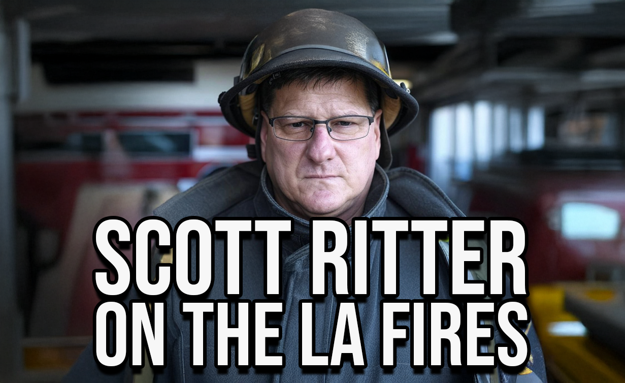 Scott Ritter on LA fires Full